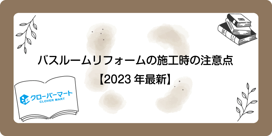 バスルームリフォームの施工時の注意点【2023年最新】